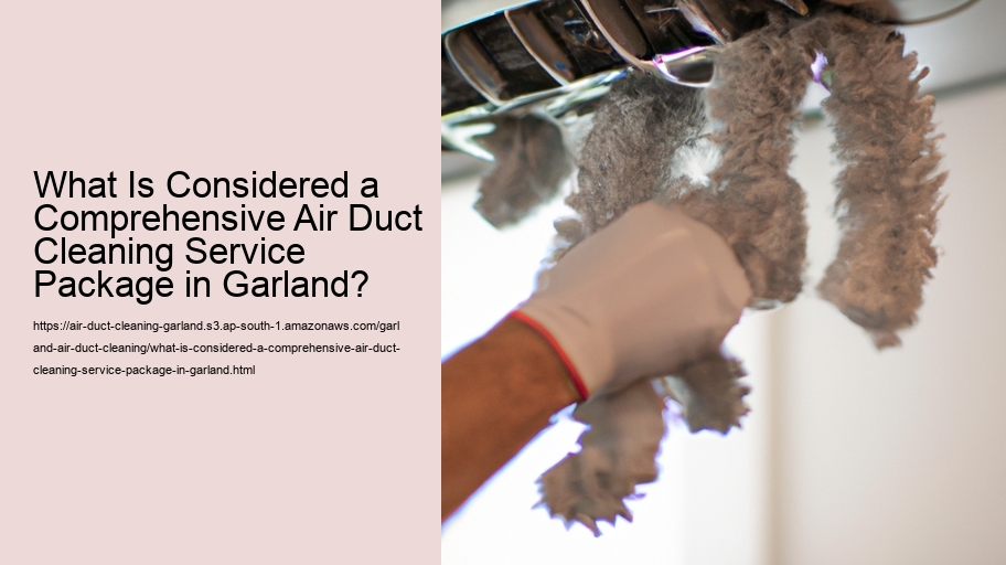 What Is Considered a Comprehensive Air Duct Cleaning Service Package in Garland?