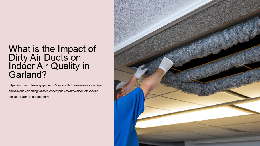 What is the Impact of Dirty Air Ducts on Indoor Air Quality in Garland?